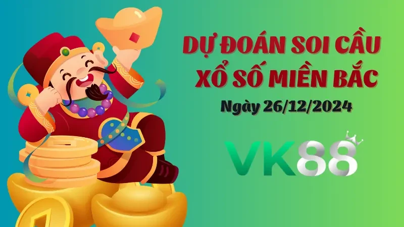VK88 Soi cầu miền Bắc ngày 26/12/2024 - Lấy số đẹp mỗi ngày