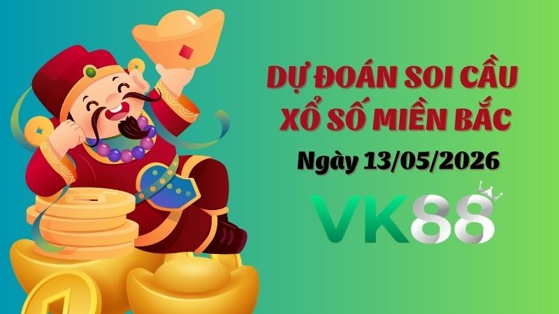 VK88 Dự Đoán Soi Cầu Xổ Số Miền Bắc Ngày 13/05/2026 - Đừng Bỏ Lỡ Cơ Hội Vàng