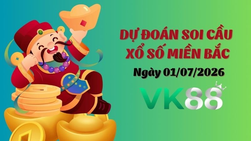 VK88 Dự Đoán Soi Cầu Xổ Số Miền Bắc Ngày 01/07/2026 - Đừng Bỏ Lỡ Cơ Hội Vàng