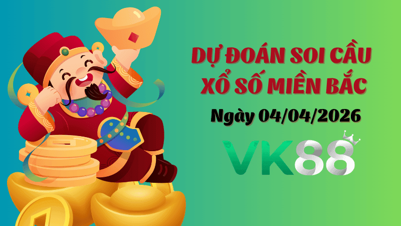 VK88 Dự Đoán Soi Cầu Xổ Số Miền Bắc Ngày 04/04/2026 - Số Cát Lành Ngày Mới
