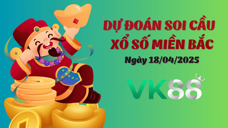 VK88 Dự Đoán Soi Cầu Xổ Số Miền Bắc Ngày 18/04/2025 - Nắm Chắc Chiến Thắng
